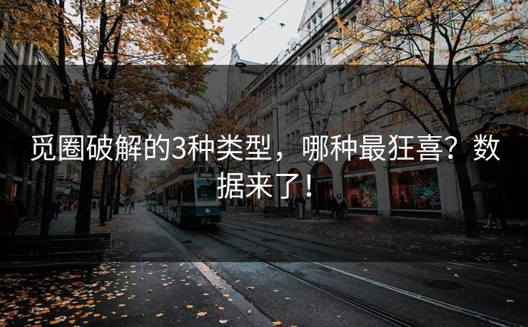 觅圈破解的3种类型，哪种最狂喜？数据来了！