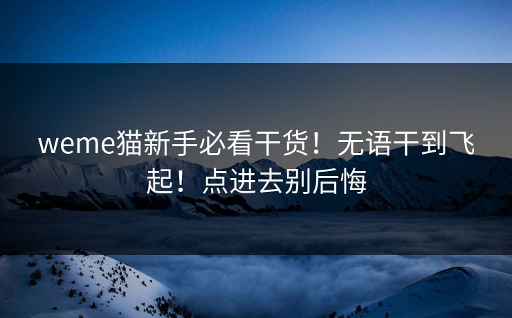 weme猫新手必看干货！无语干到飞起！点进去别后悔
